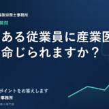 不調のある従業員に産業医の面談を命じられますか？